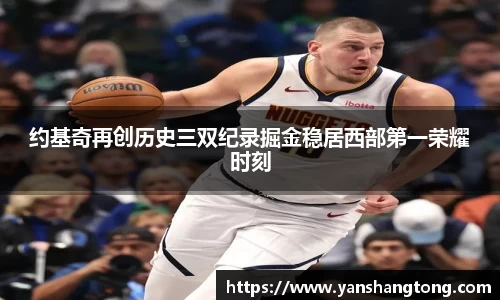 约基奇再创历史三双纪录掘金稳居西部第一荣耀时刻