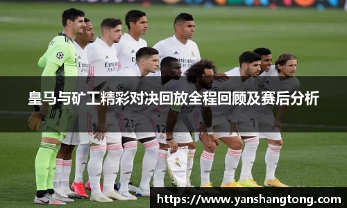 皇马与矿工精彩对决回放全程回顾及赛后分析